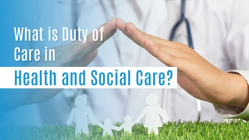 What is Duty of Care in Health and Social Care?