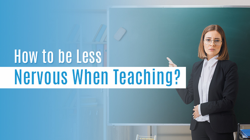How to be Less Nervous When Teaching
