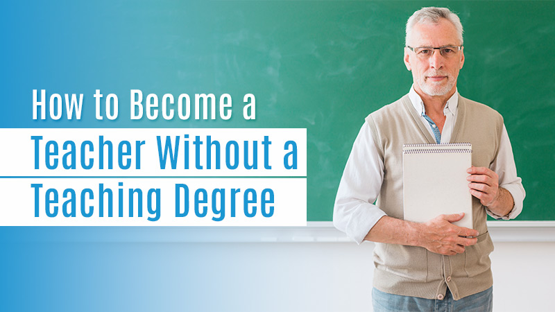 How To Become A Teacher Without A Teaching Degree