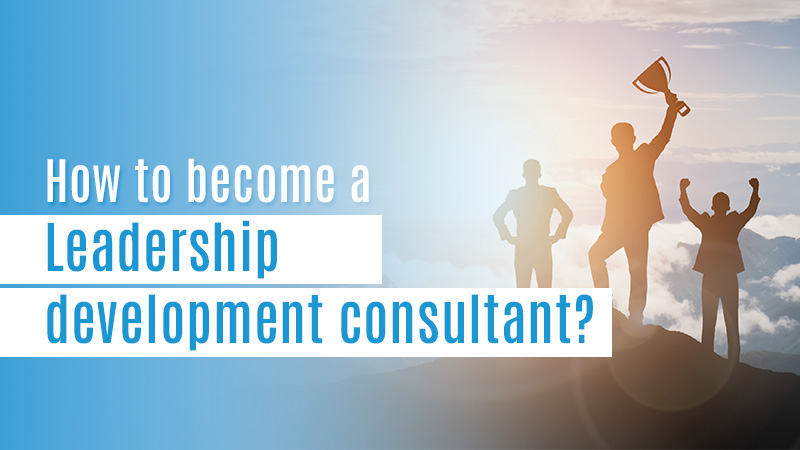 How To Become a Leadership Development Consultant