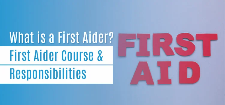 What is a First Aider? First Aider Course and Responsibilities